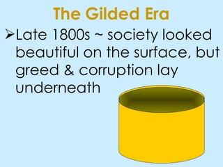 Late 1800s ~ society looked beautiful on the surface, but greed & corruption lay underneath The Gilded Era