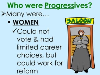 Many were… Who were Progress ives? WOMEN Could not vote & had limited career choices, but could work for reform