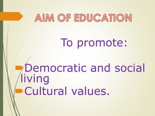 To promote:
Democratic and social
living
Cultural values.
 