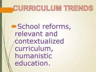 School reforms,
relevant and
contextualized
curriculum,
humanistic
education.
 