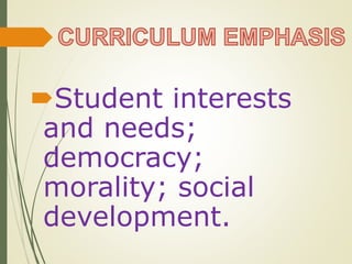 Student interests
and needs;
democracy;
morality; social
development.
 