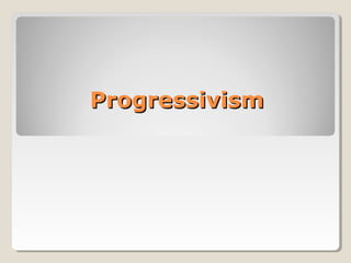 ProgressivismProgressivism
 