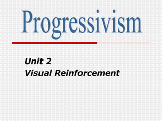 Unit 2  Visual Reinforcement Progressivism 