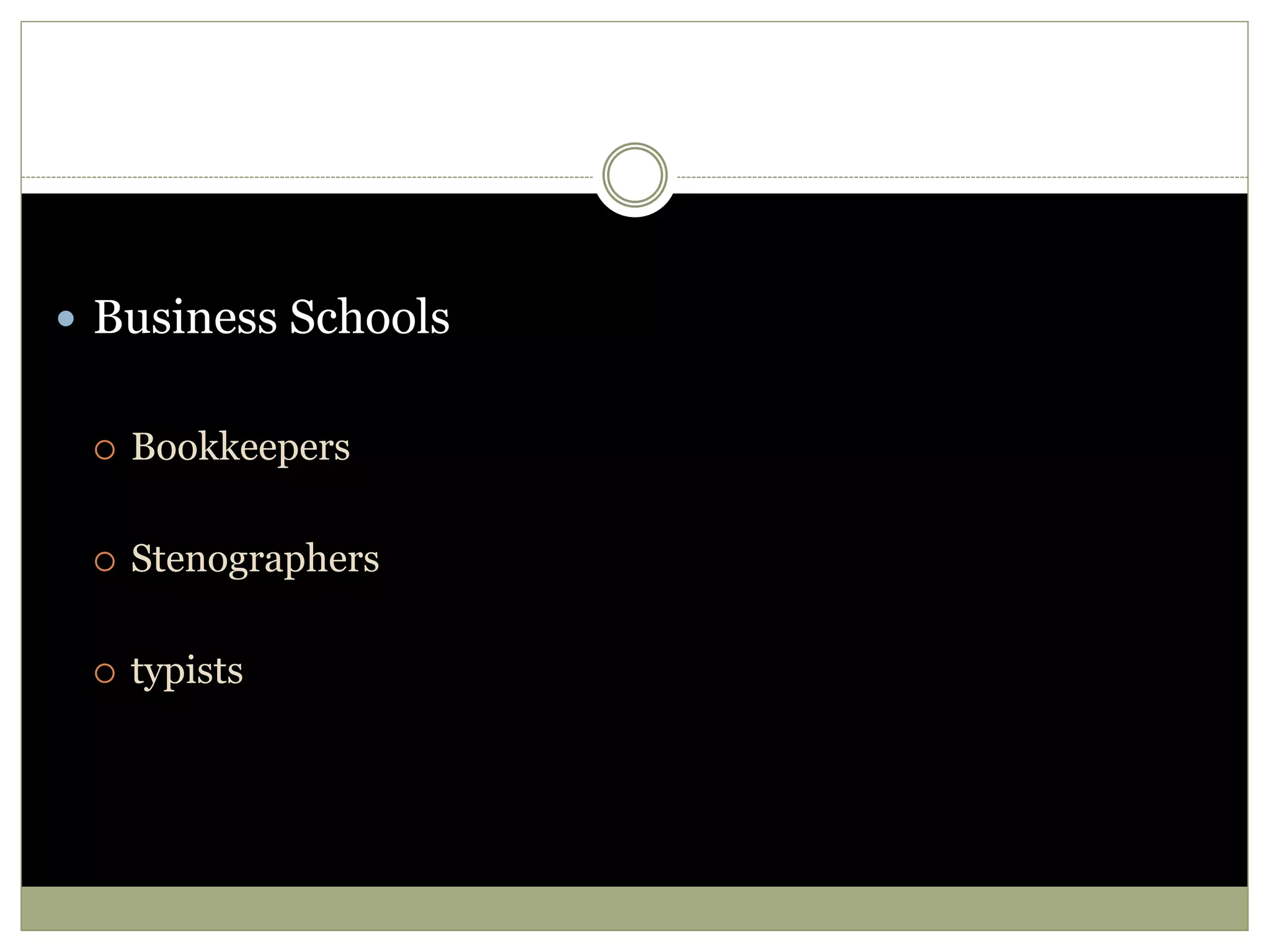  Business Schools
 Bookkeepers
 Stenographers
 typists
 