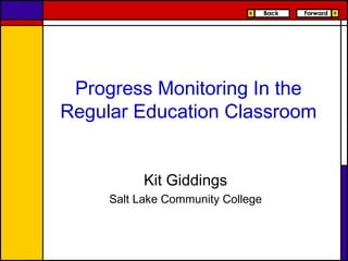 Progress Monitoring In the
Regular Education Classroom
Kit Giddings
Salt Lake Community College
 