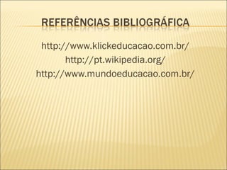 http://www.klickeducacao.com.br/
http://pt.wikipedia.org/
http://www.mundoeducacao.com.br/
 