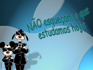 NÃO esqueçam o que estudamos hoje NÃO esqueçam o que estudamos hoje 
