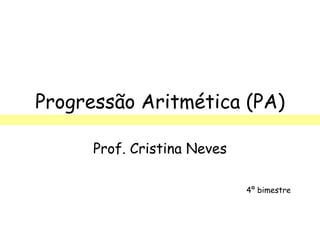 Progressão Aritmética (PA) Prof. Cristina Neves 4º bimestre 