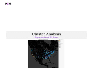 Cluster Analysis
Segmentation of IRI Stores
D3M
 