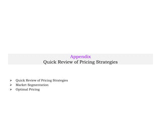 Appendix
Quick Review of Pricing Strategies
 Quick Review of Pricing Strategies
 Market Segmentation
 Optimal Pricing
 
