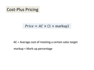 Cost-Plus Pricing
𝑃𝑟𝑖𝑐𝑒 = 𝐴𝐶 × 1 + markup
AC = Average cost of meeting a certain sales target
markup = Mark-up percentage
 