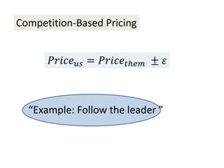 Competition-Based Pricing
𝑃𝑟𝑖𝑐𝑒 𝑢𝑠 = 𝑃𝑟𝑖𝑐𝑒𝑡ℎ𝑒𝑚 ± 𝜀
“Example: Follow the leader ”
 
