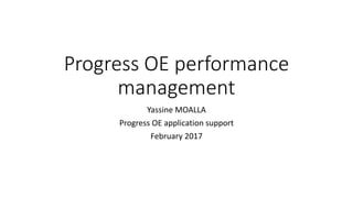Progress OE performance
management
Yassine MOALLA
Progress OE application support
February 2017
 