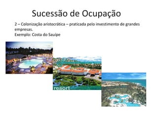 2 – Colonização aristocrática – praticada pelo investimento de grandes
empresas.
Exemplo: Costa do Sauípe
 