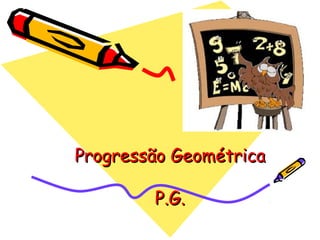 Progressão Geométrica

        P.G.
 