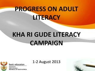 PROGRESS ON ADULT
LITERACY
KHA RI GUDE LITERACY
CAMPAIGN
1-2 August 2013
 
