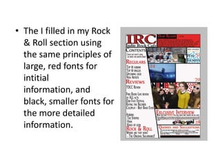 • The I filled in my Rock
& Roll section using
the same principles of
large, red fonts for
intitial
information, and
black, smaller fonts for
the more detailed
information.
 