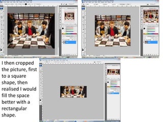 I then cropped
the picture, first
to a square
shape, then
realised I would
fill the space
better with a
rectangular
shape.
 