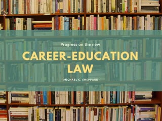 CAREER-EDUCATION
LAW
Progress on the new
MICHAEL G. SHEPPARD
 