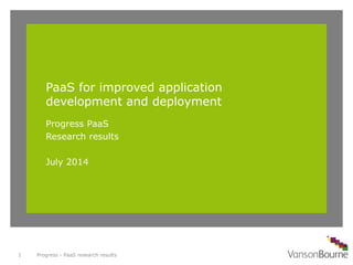 PaaS for improved application
development and deployment
Progress PaaS
Research results
July 2014
Progress - PaaS research results1
 