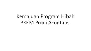 Kemajuan Program Hibah
PKKM Prodi Akuntansi
 