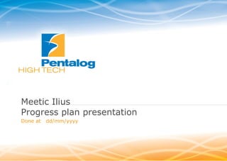 www.pentalog.fr

Meetic Ilius
Progress plan presentation
Done at   dd/mm/yyyy
 