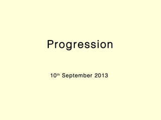 Progression
10th
September 2013
 