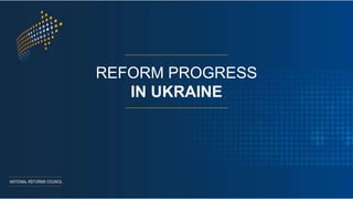 REFORM PROGRESS
IN UKRAINE
 