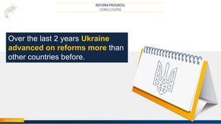 REFORM PROGRESS:
CONCLUSIONS
Over the last 2 years Ukraine
advanced on reforms more than
other countries before.
 