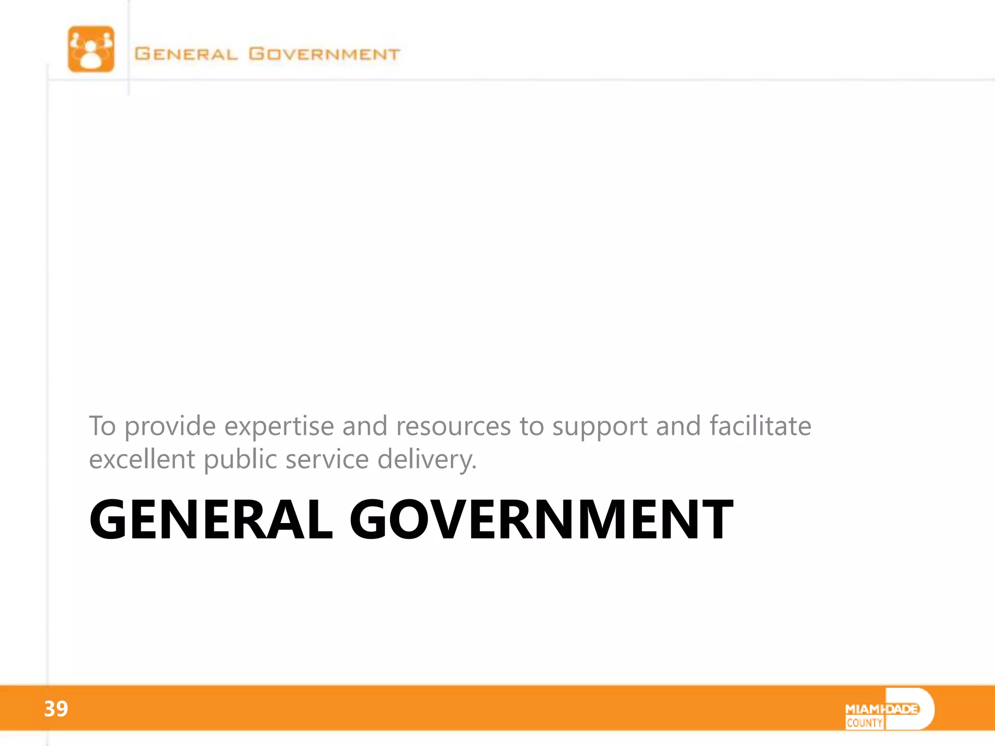 To provide expertise and resources to support and facilitate
     excellent public service delivery.

     GENERAL GOVERNMENT


39
 