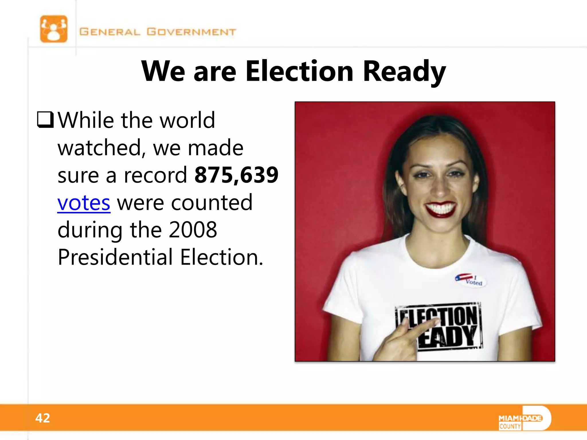 We are Election Ready
While the world
 watched, we made
 sure a record 875,639
 votes were counted
 during the 2008
 Presidential Election.




42
 