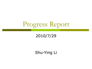 Progress Report 2010/7/29 Shu-Ying Li 