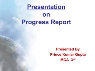 6WINIT Project Meeting, BASEL K. Egede Nielsen/TED Research1
Presentation
on
Progress Report
Presented By
Prince Kumar Gupta
MCA 3rd
 