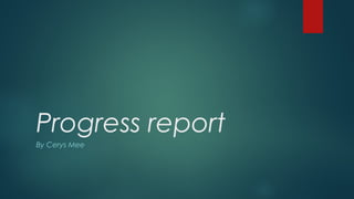 Progress report
By Cerys Mee
 