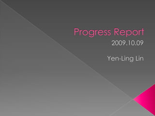 Progress Report 2009.10.09 Yen-Ling Lin 