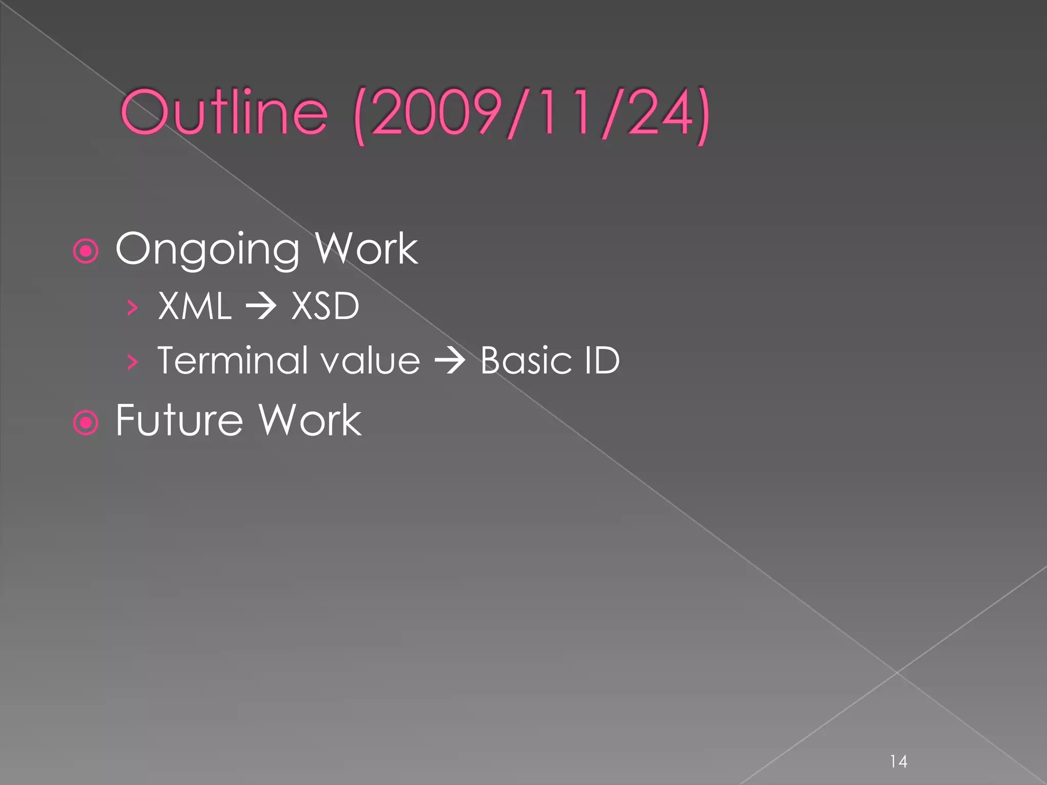    Ongoing Work
    › XML  XSD
    › Terminal value  Basic ID
   Future Work




                                  14
 