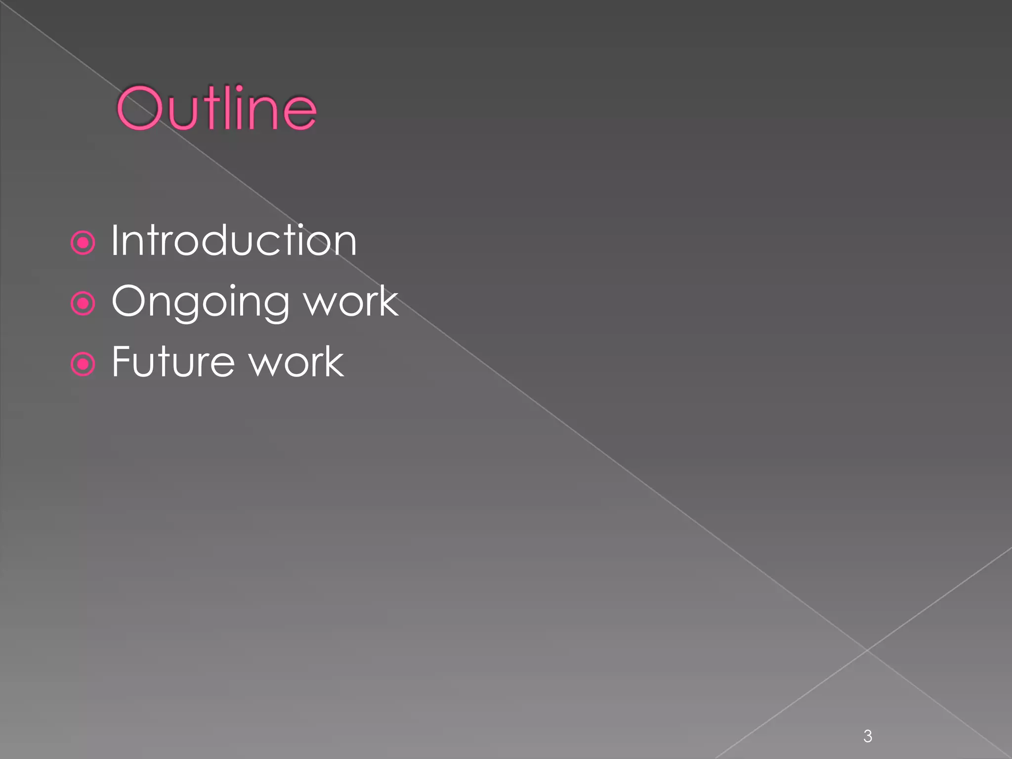  Introduction
 Ongoing work
 Future work




                 3
 