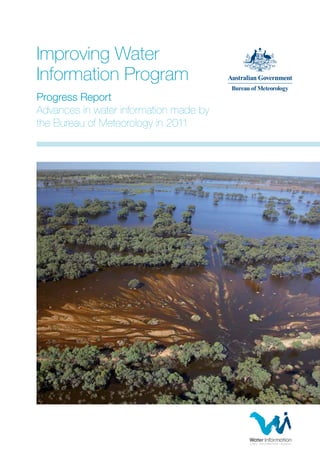 Improving Water
Information Program
Progress Report
Advances in water information made by
the Bureau of Meteorology in 2011
 