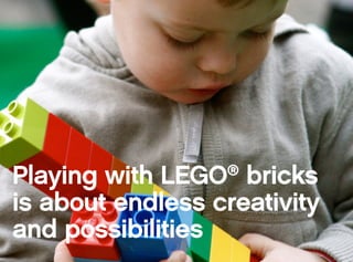 Playing with LEGO®
bricks
is about endless creativity
and possibilities
 