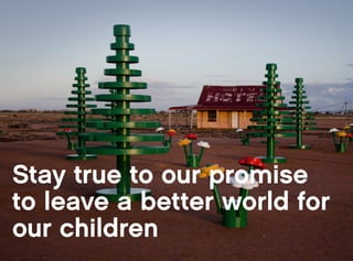 Stay true to our promise
to leave a better world for
our children
 
