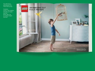 The LEGO Group
advertisement from
France 2012 by Grey
Translation:
Top left: “Their creativity
will make you forgive
anything”.
Bottom right: “Are
you ready to forgive
anything?”
 