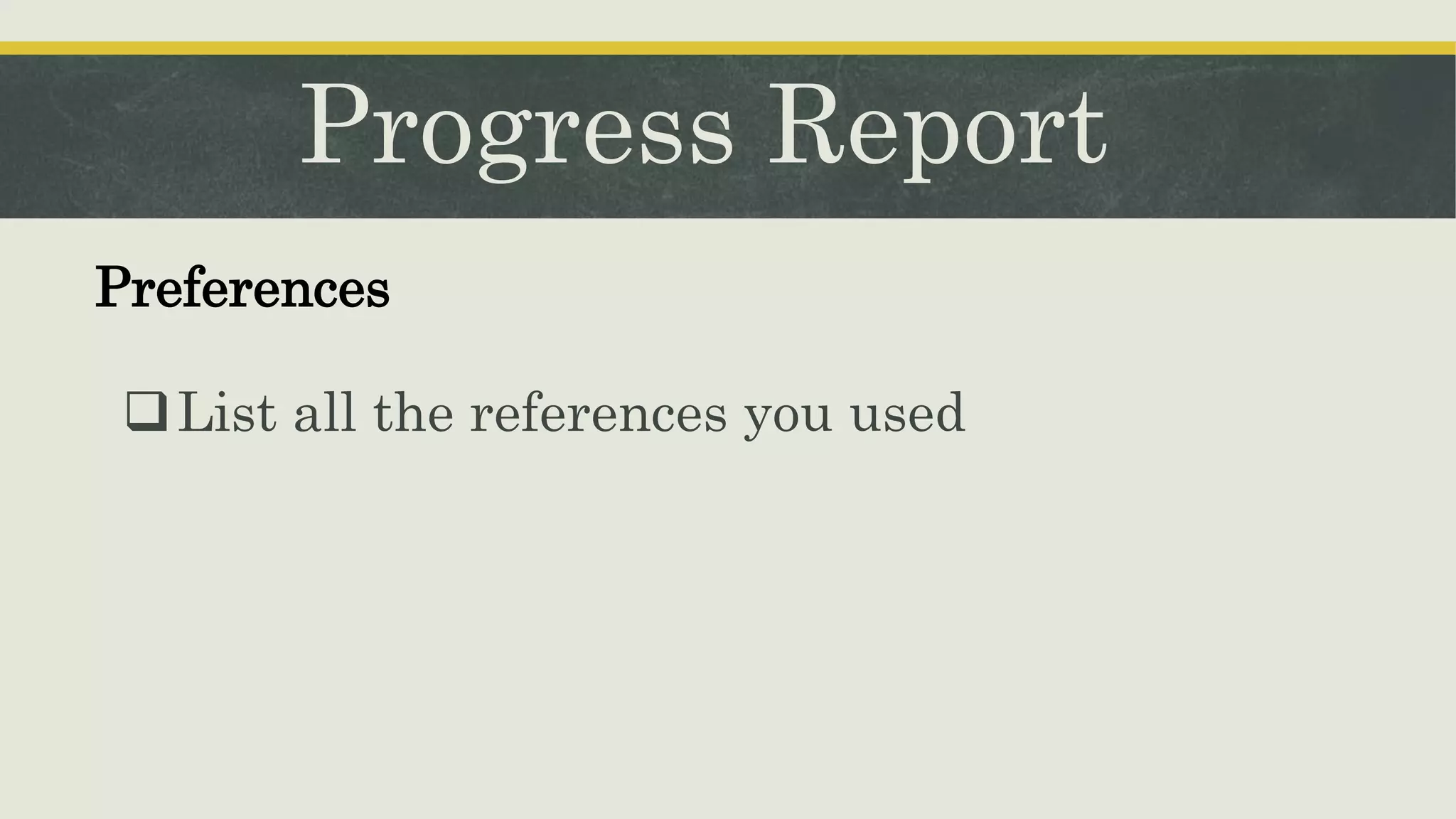 Progress Report
List all the references you used
Preferences
 