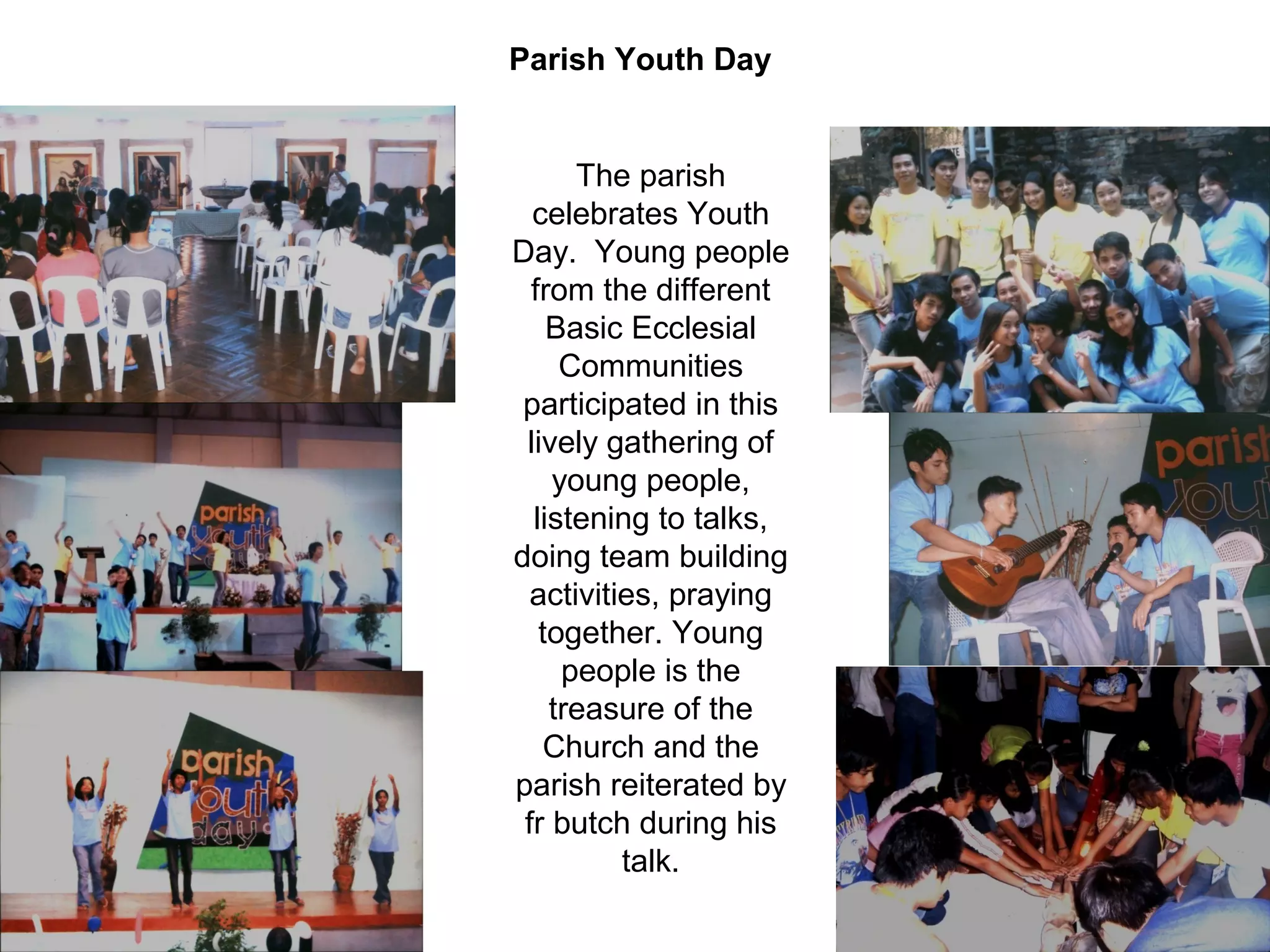 Parish Youth Day

The parish
celebrates Youth
Day. Young people
from the different
Basic Ecclesial
Communities
participated in this
lively gathering of
young people,
listening to talks,
doing team building
activities, praying
together. Young
people is the
treasure of the
Church and the
parish reiterated by
fr butch during his
talk.

 