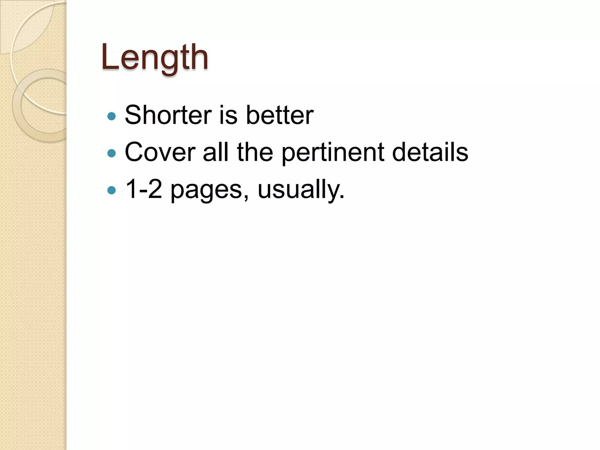 Length
 Shorter is better
 Cover all the pertinent details
 1-2 pages, usually.
 
