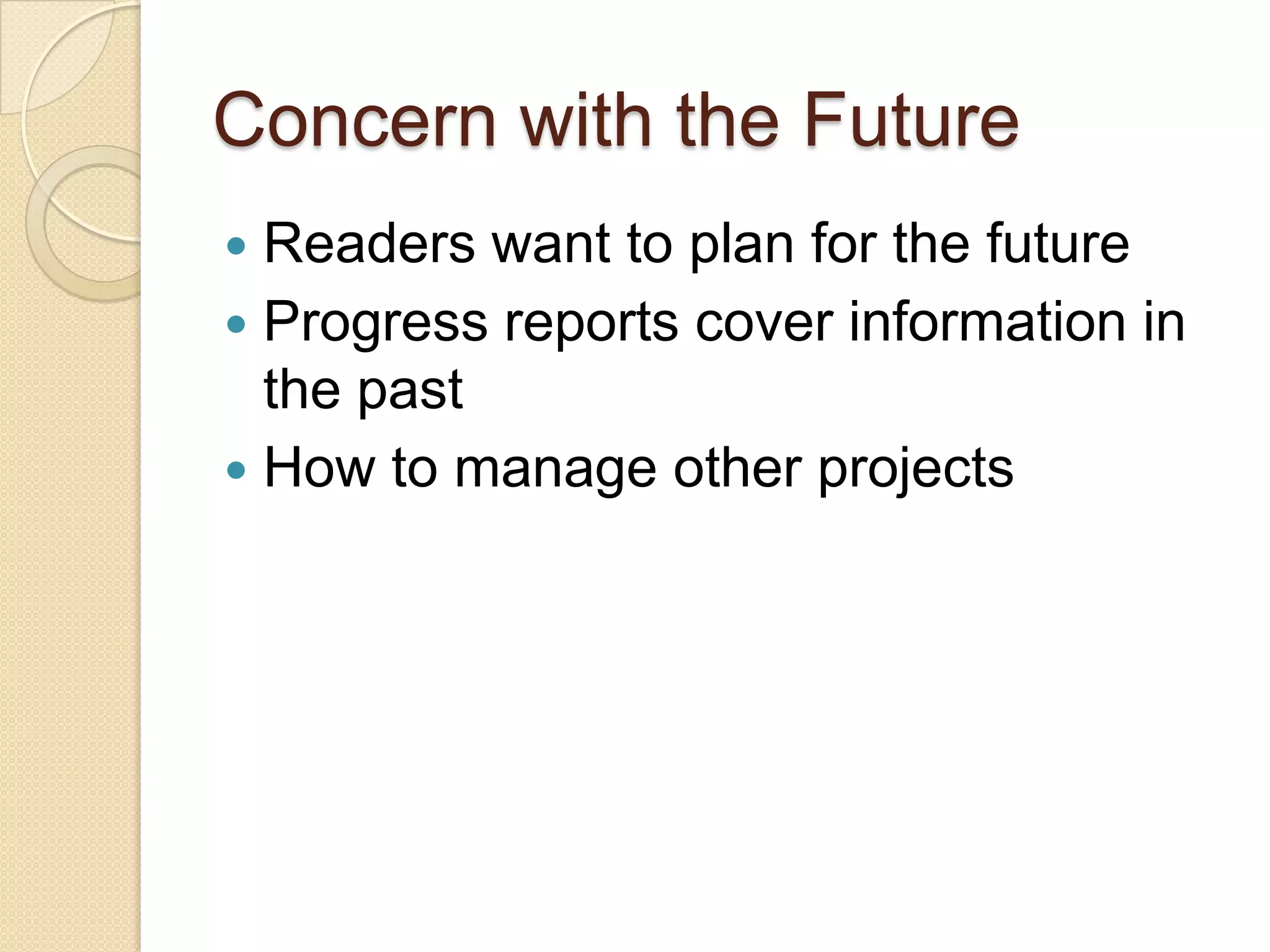 Concern with the Future
 Readers want to plan for the future
 Progress reports cover information in
  the past
 How to manage other projects
 
