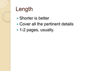 Length
 Shorter is better
 Cover all the pertinent details
 1-2 pages, usually.
 