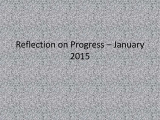 Reflection on Progress – January
2015
 