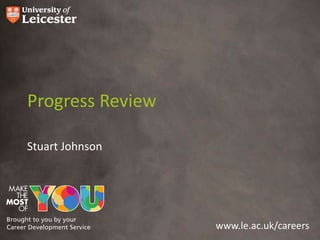 Progress Review
Stuart Johnson

www.le.ac.uk/careers

 