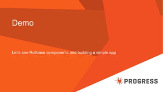 Demo
Let’s see Rollbase components and building a simple app
 