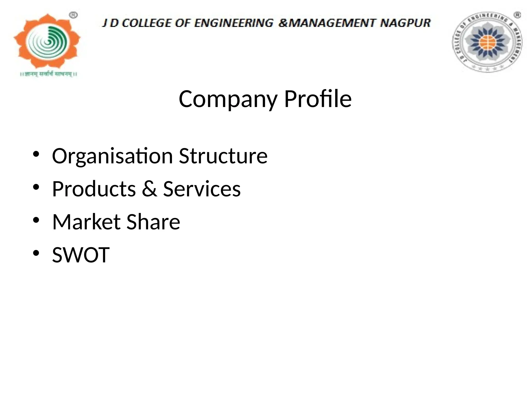 Company Profile
• Organisation Structure
• Products & Services
• Market Share
• SWOT
 